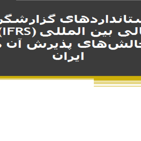 استانداردهای گزارشگری مالی بین المللی (IFRS) و چالش‌های پذیرش آن در ایران